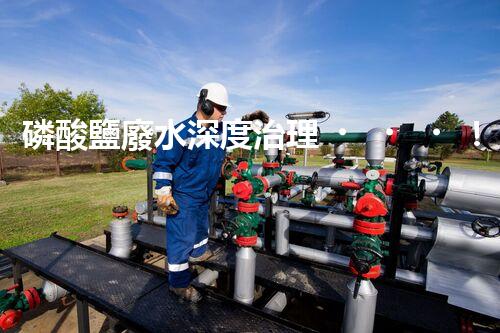 磷酸鹽廢水深度治理！探索創(chuàng)新之路？